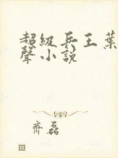 超级兵王叶谦有声小说