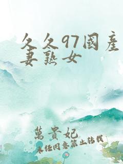 久久97国产人妻熟女