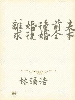 离婚后前夫哭着求复婚全本阅读