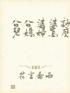 公公婆婆吵架了儿媳妇怎么处理最好
