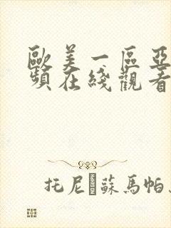 欧美一区亚洲视频在线观看 欧美一区亚洲视频在线观看