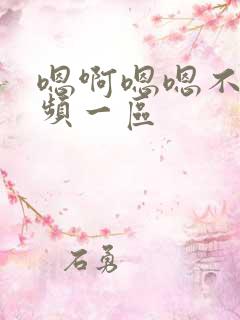 嗯啊嗯嗯不要视频一区
