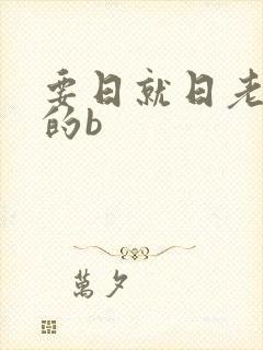 要日就日老太婆的b