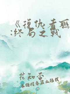 《复仇者联盟4:终局之战 《复仇者联盟4:终局之战