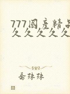 777国产精品久久久久久
