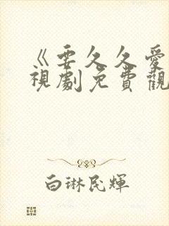 《要久久爱》电视剧免费观看完整版