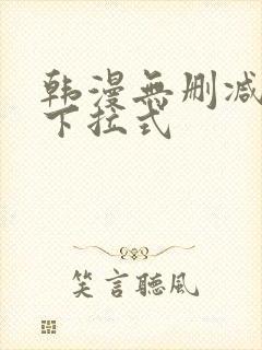 韩漫无删减免费下拉式