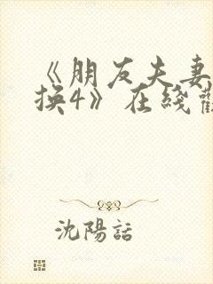 《朋友夫妻:交换4》在线观看