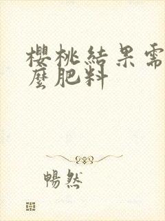 樱桃结果需要什么肥料