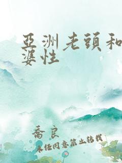 亚洲老头和老太婆性