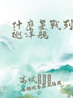什么是战列舰和巡洋舰
