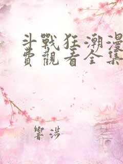 斗战狂潮漫画免费观看全集