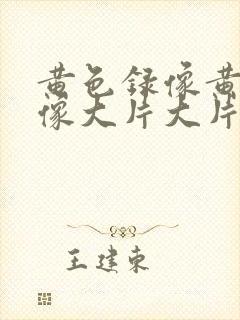 黄色录像黄色录像大片大片
