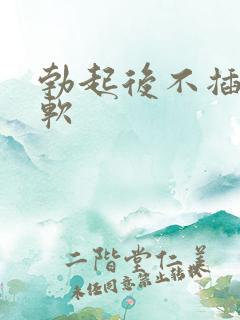 勃起后不插入就软