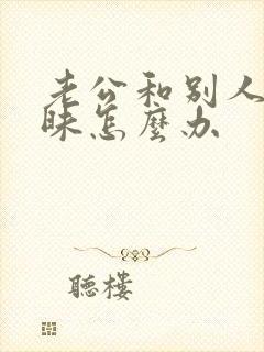 老公和别人聊暧昧怎么办