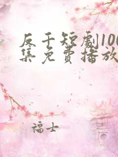 反千短剧100集免费播放