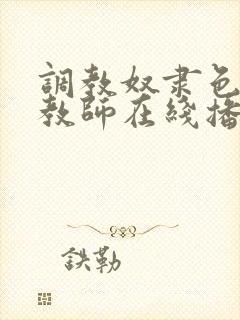 调教奴隶色の女教师在线播放