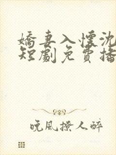 娇妻入怀沈先生短剧免费播放