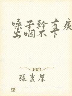 嗓子干有痰咳不出咽不下