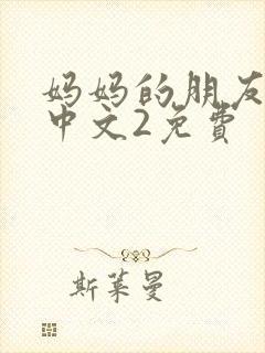 妈妈的朋友在线中文2免费