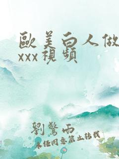 欧美白人做受xxxx视频