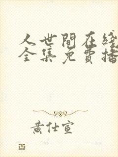 人世间在线观看全集免费播放西瓜