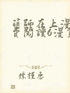 萌师在上漫画免费阅读6漫画下拉式