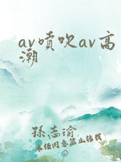 av喷吹av高潮