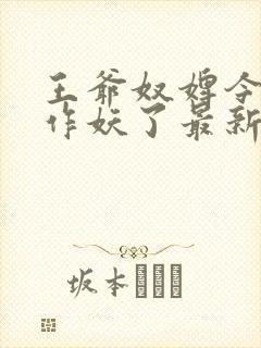 王爷奴婢今天又作妖了最新章节更新