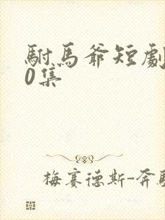 驸马爷短剧100集
