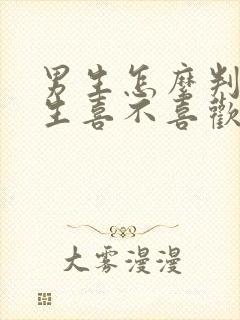 男生怎么判断女生喜不喜欢自己
