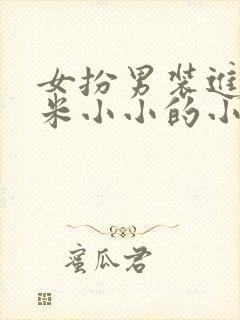 女扮男装进高校米小小的小说
