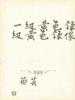 一级黄色录像一级黄色录像带