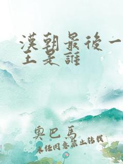 汉朝最后一个帝王是谁