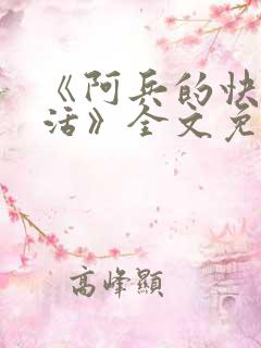 《阿兵的快乐生活》全文免费阅读