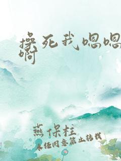 操死我嗯嗯啊啊啊