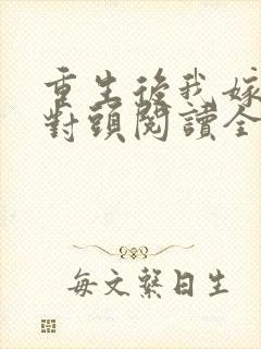 重生后我嫁了死对头阅读全文全文