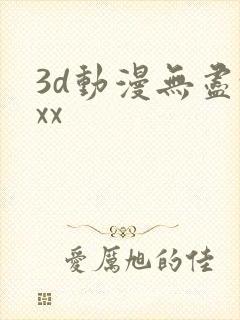 3d动漫无尽xxx