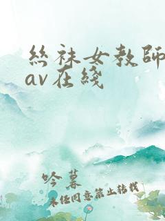 丝袜女教师天堂av在线