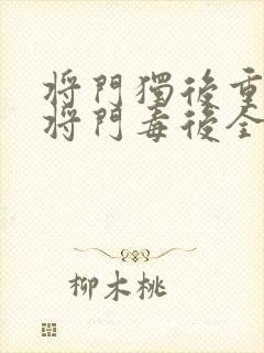将门独后重生之将门毒后全集免费阅读