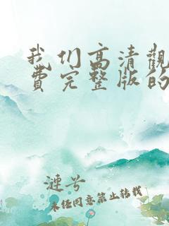 我们高清观看免费完整版的片