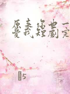 原来你也一直深爱我短剧完整版观看