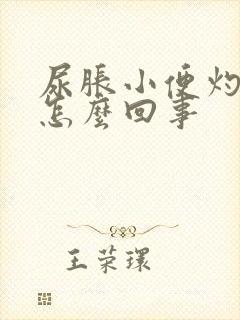 尿胀小便灼热感怎么回事