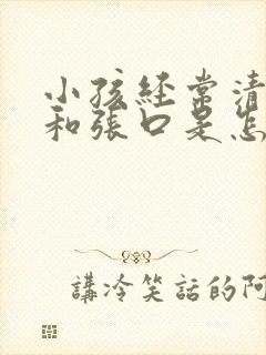 小孩经常清嗓子和张口是怎么回事
