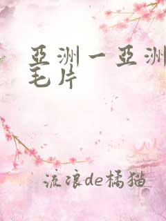 亚洲一亚洲最大毛片