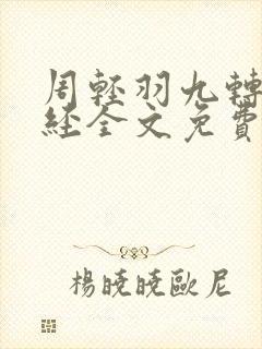 周轻羽九转不灭经全文免费阅读
