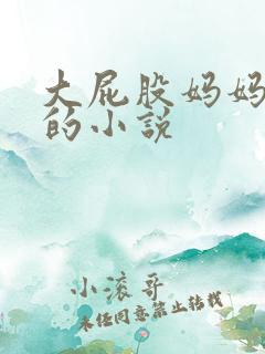 大屁股妈妈乱欲的小说