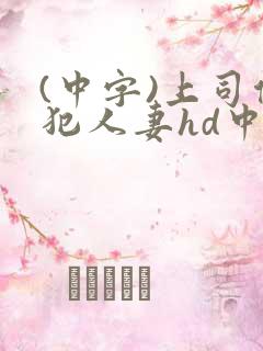 (中字)上司侵犯人妻hd中字