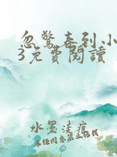 忽惊春到小桃枝3免费阅读 忽惊春到小桃枝3免费阅读