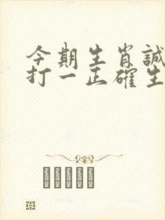 今期生肖诚公布打一正确生肖